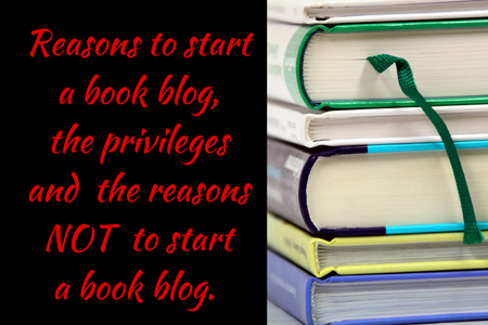 Reasons to start a book blog, the privileges and the reasons NOT to start a book blog.